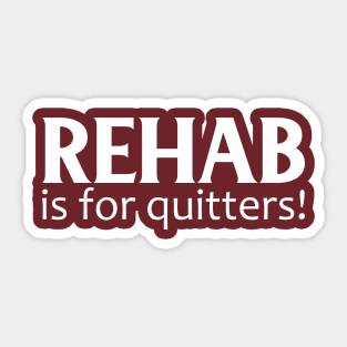 Rehab Is For Quitters! Sticker